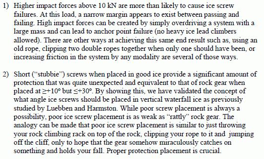 Different fall factors, including the UIAA standard, were evaluated to determine what a climber might expect from dynamic shock loading of an ice screw in real climbing conditions.