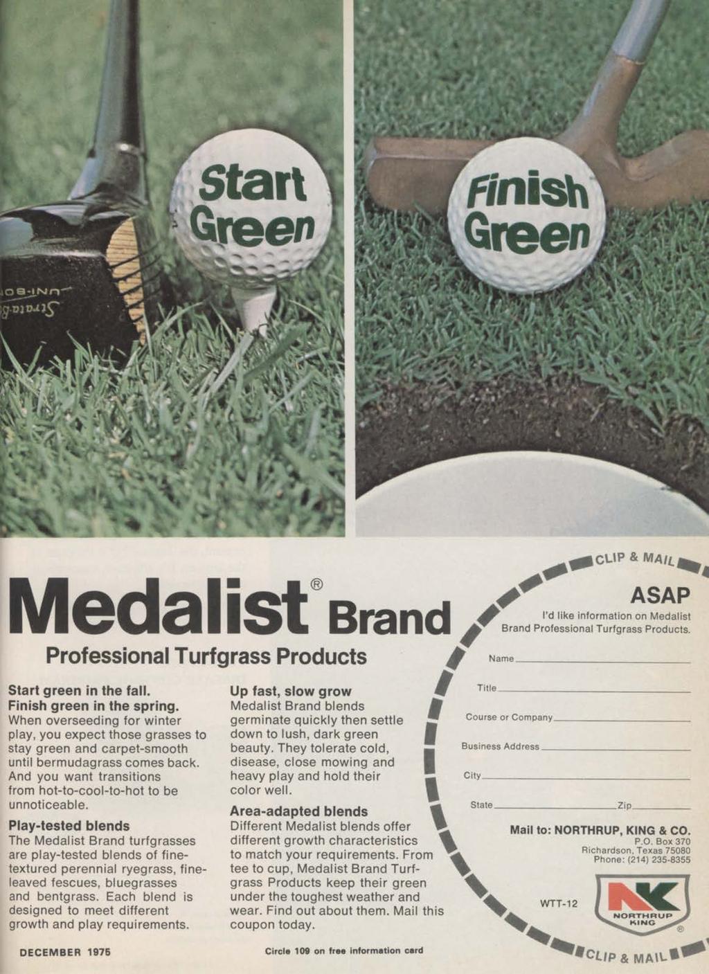 Medalist Brand Professional Turfgrass Products Name. ^ c u p & mail ^ ASAP I'd like information on Medalist Professional Turfgrass Products. Start green in the fall. Finish green in the spring.