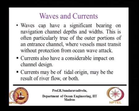 (Refer Slide Time: 26:04) Wind also has significant impact but the waves can have a significant bearing or navigation channel depths and widths.