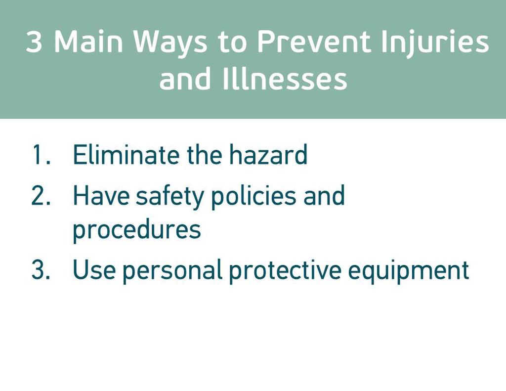 Also, wearing proper clothing such as long sleeves and steel-toe boots can help prevent injuries. There are 3 main ways to prevent injuries and illnesses.
