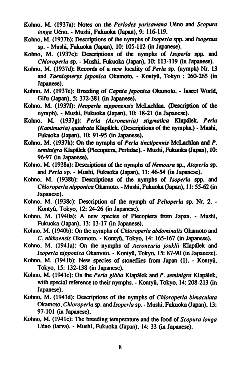Kohno, M. (1937a): Notes on the Périodes yarizawana Uéno and Scopura longa Uéno. - Mushi, Fukuoka (Japan), 9: 116-119. Kohno, M. (1937b): Descriptions of the nymphs of Isoperla spp. and Isogenus sp.