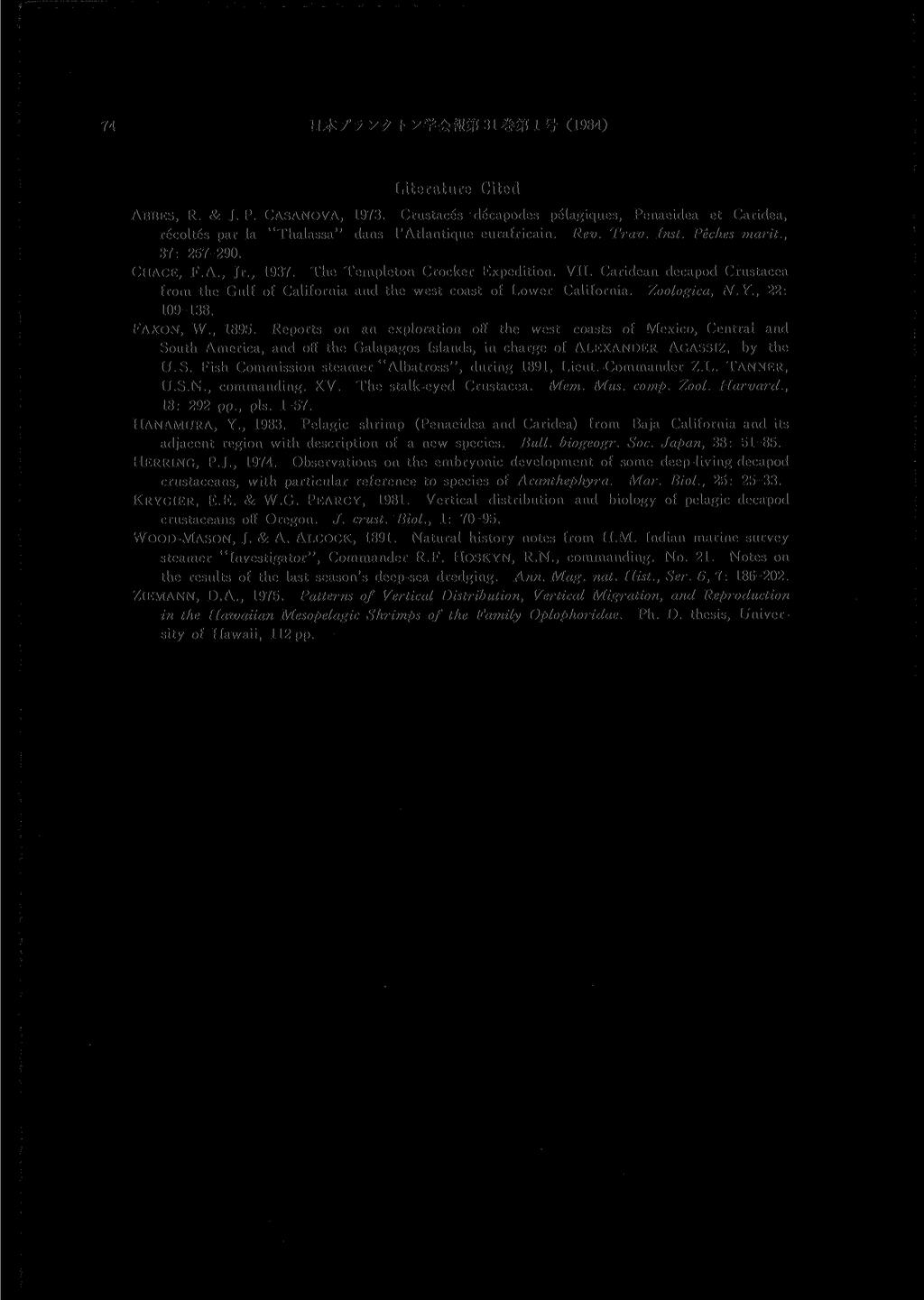 BX-fyy? h y ^ m m 31 1 # (1984) ABBES, R. & J. P. CASANOVA, 1973. Literature Cited Crustaces decapodes pelagiques, Penaeidea et Caridea, recoltes par la "Thalassa" dans l'atlantique eurafricain. Rev.