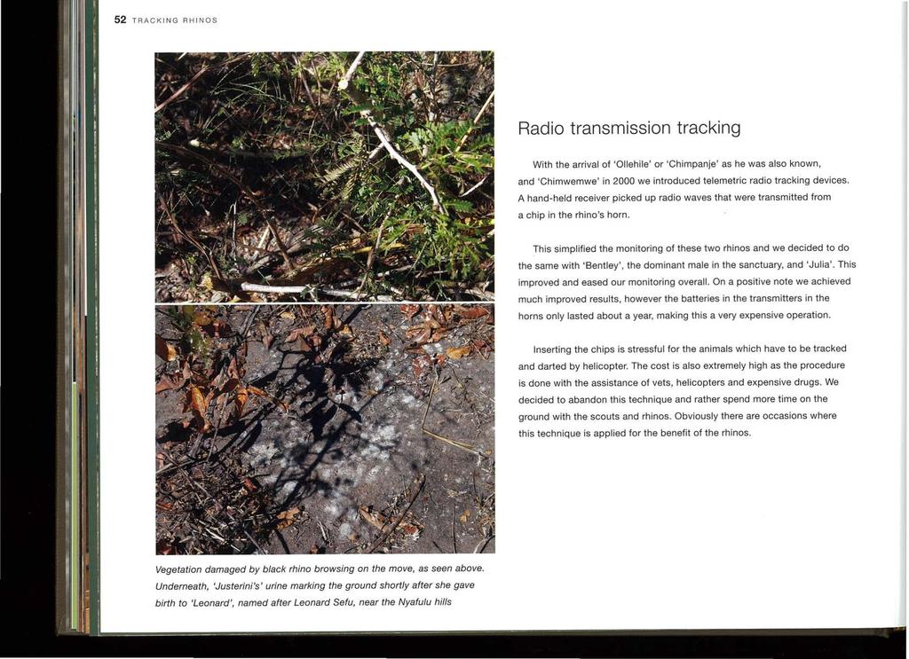 52 T R A C K I N G R H I N 0 S Radio transmission tracking With the arrival of 'Ollehile' or 'Chimpanje' as he was also known, and 'Chimwemwe' in 2000 we introduced telemetric radio tracking devices.