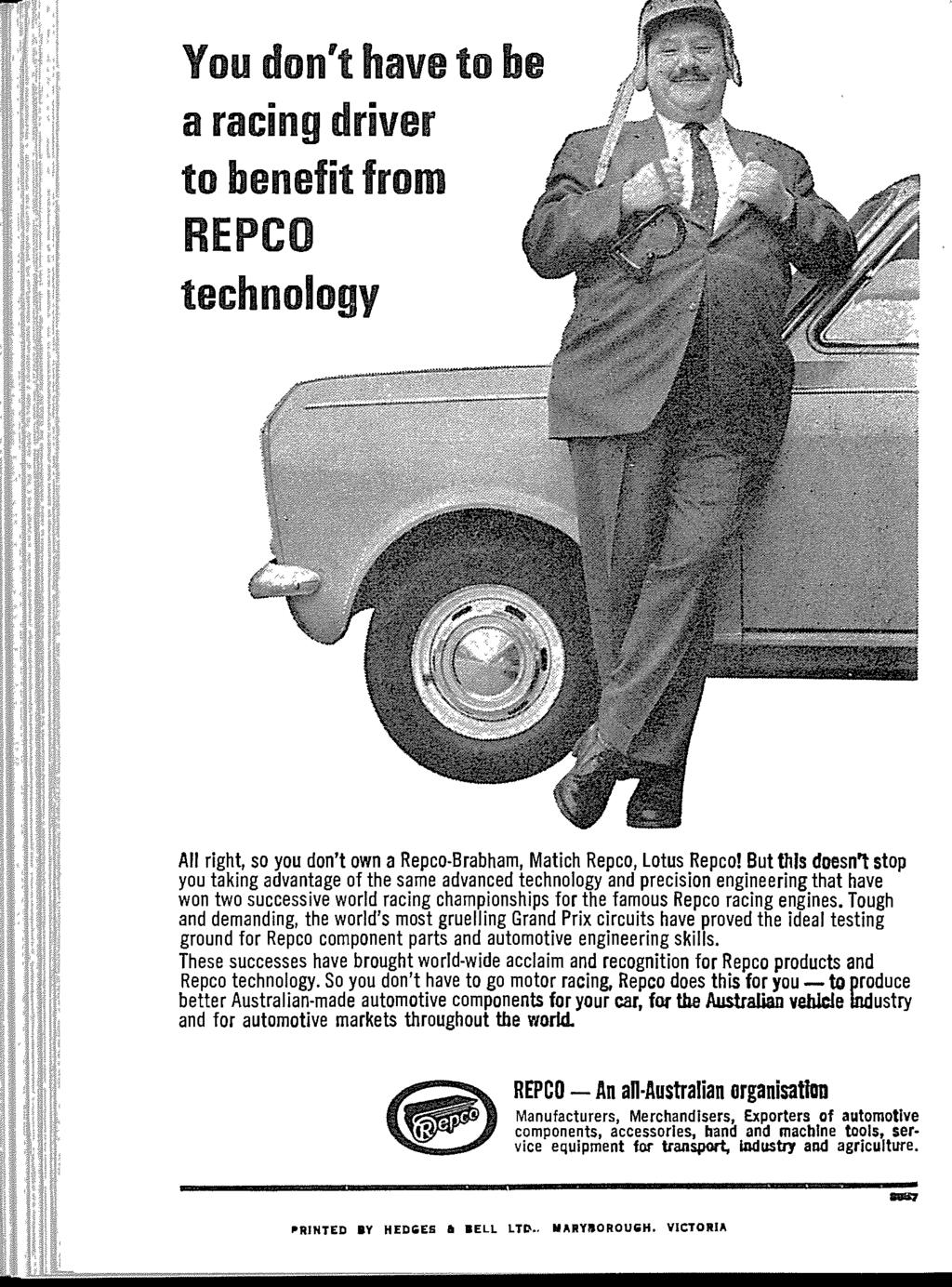 You don't have t o a racing driver to benefit from REPCO technology All right, so you don't own a Repco-Brabham, Matich Repco, Lotus Repco!