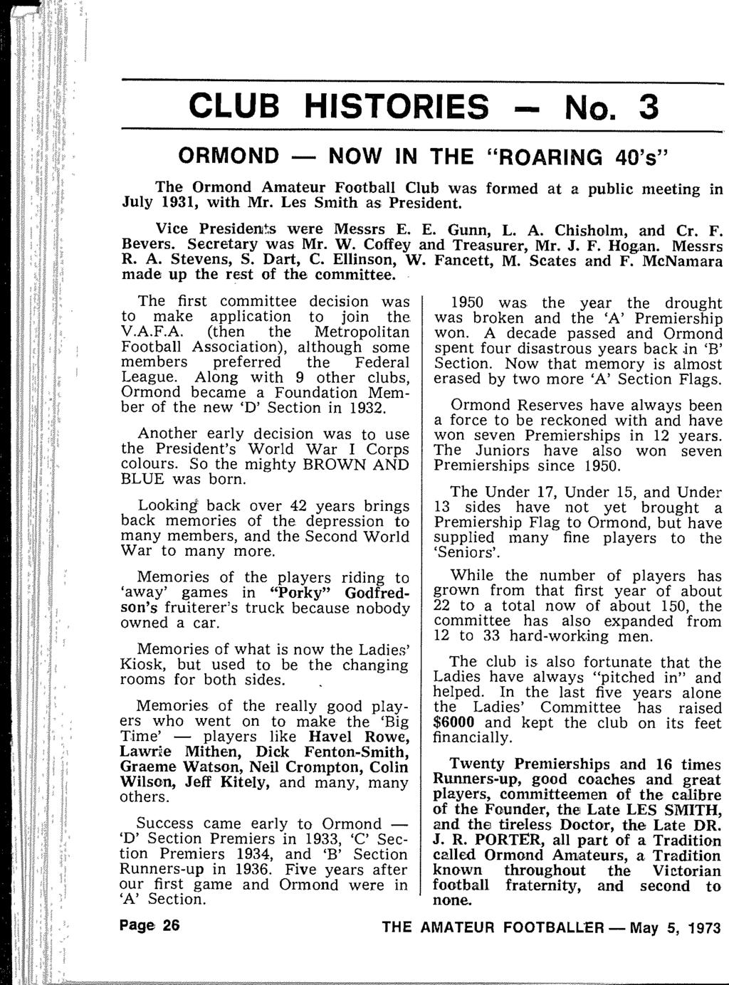CLUB HISTORIES - No. 3 ORMOND - NOW IN THE "ROARING 40's" The Ormond Amateur Football Club was formed at a public meeting in July 1931, with Mr. Les Smith as President. Vice Presidents were Messrs E.