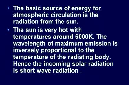 For the atmospheric circulation is the radiation from the sun now the sun is extremely hot as you know with temperatures around 6000 K that their wavelength of maximum emission is inversely