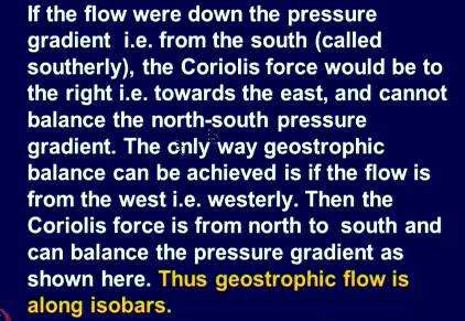 So as a explained here earlier if the flow were down the pressure gradient then the Coriolis force to the right cannot be balanced by the pressure gradient the only way