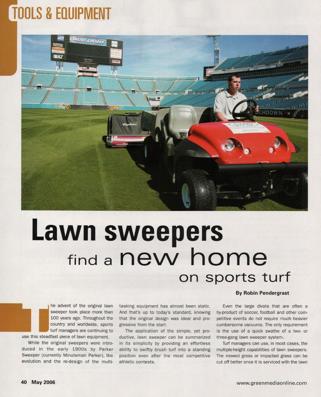 TOOLS & EUUIPMENT Lawn sweepers find a nevv home on sports turf By Robin Pendergrast Ihe advent of the original lawn sweeper took place more than 100 years ago.