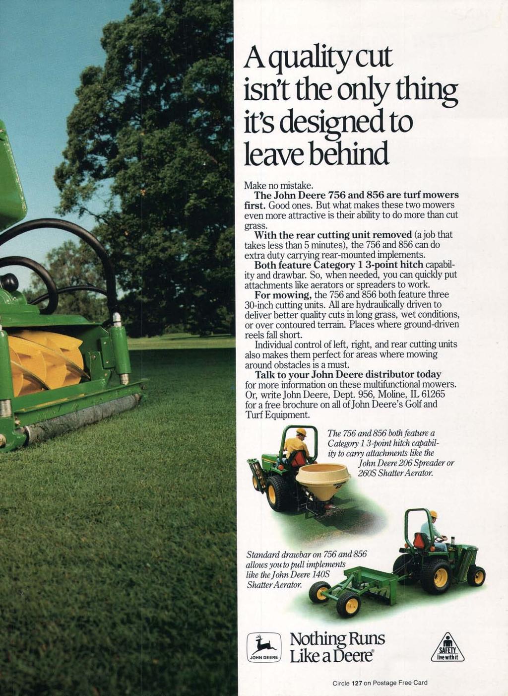 Aquality cut isn't the only thing it's designed to leave behind Make no mistake. The John Deere 756 and 856 are turf mowers first. Good ones.