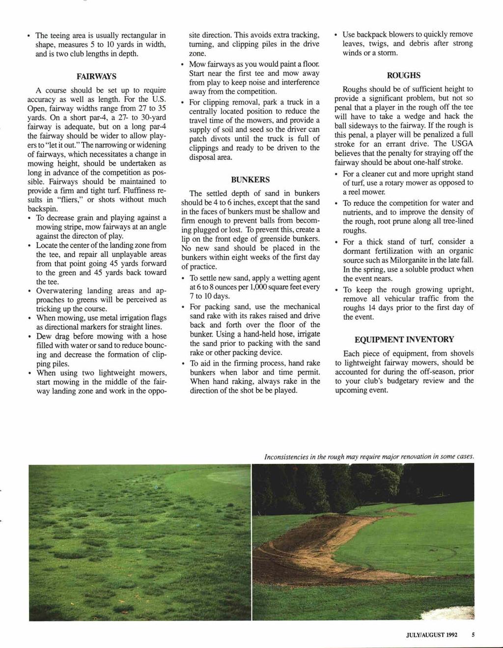 The teeing area is usually rectangular in shape, measures 5 to 10 yards in width, and is two club lengths in depth. FAIRWAYS A course should be set up to require accuracy as well as length. For the U.