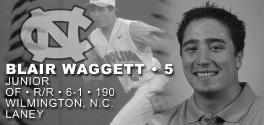 Blair Waggett AS A SOPHOMORE (2004) Missed the first 22 games of the season following a shoulder injury in the Tar Heels' annual Fall World Series Played in 23 games and made nine starts in center