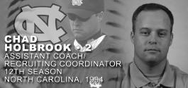 CAROLINA COACHING STAFF Chad Holbrook, now in his 12th year as a member of the Carolina coaching staff, has been a part of the Tar Heel baseball program since coming to Chapel Hill as a freshman in