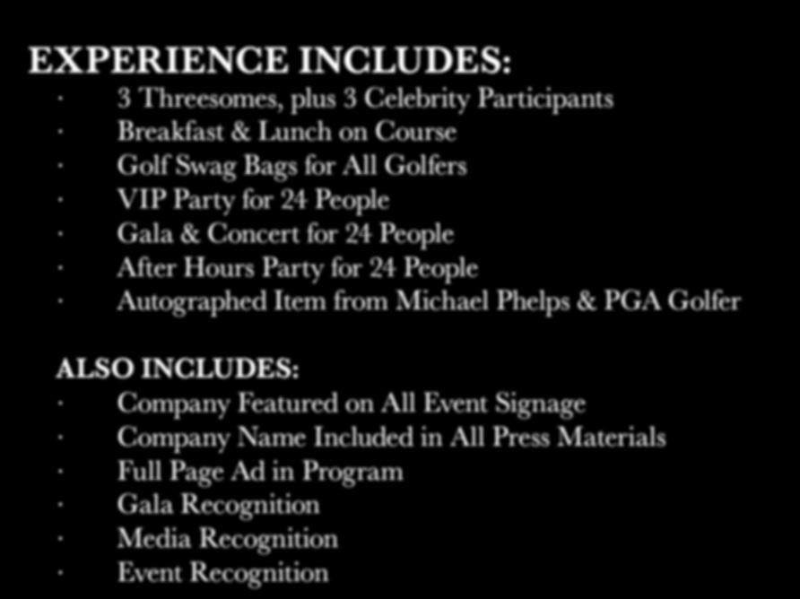 3 Threesomes, plus 3 Celebrity Participants Breakfast & Lunch on Course Golf Swag Bags for All Golfers VIP Party for 24 People
