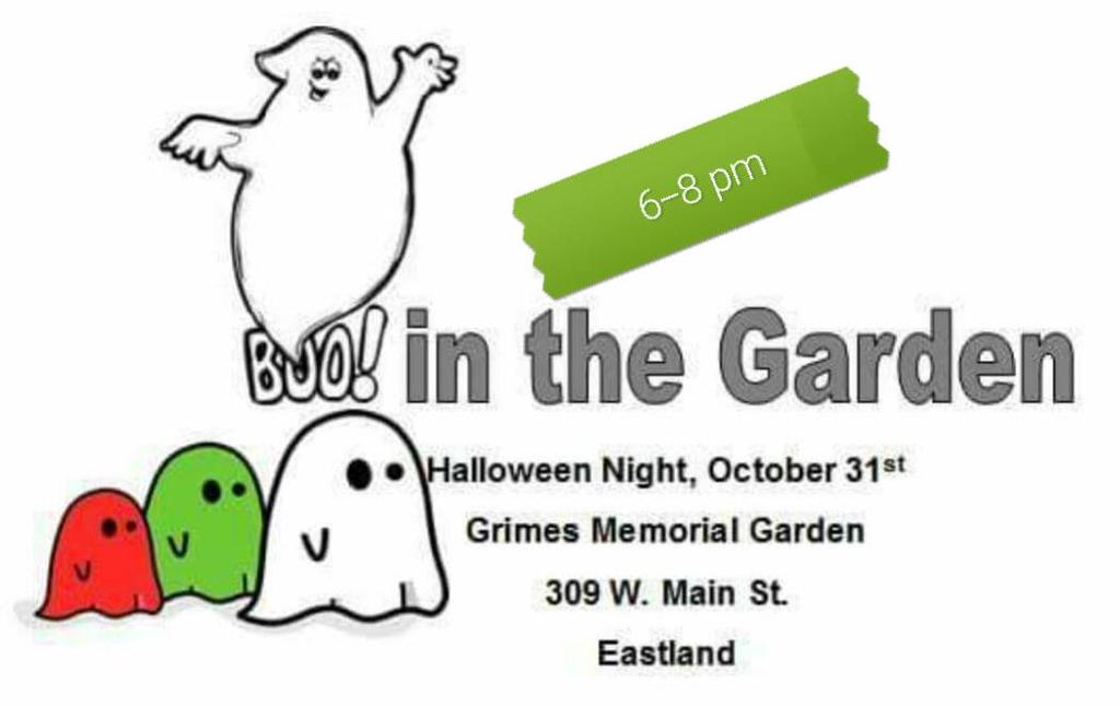 For more info call 254-629-3608 10/31/2017 Boo in the Garden Join the Eastland Community Foundation in Grimes Garden on Halloween to pass out candy to all the trick or