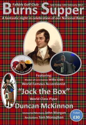 Don t miss the coming social events 10 th February 2012 Golf Club Member David Jones has put together a world class cast for a Burns Supper at the Club on 10th February 2012.