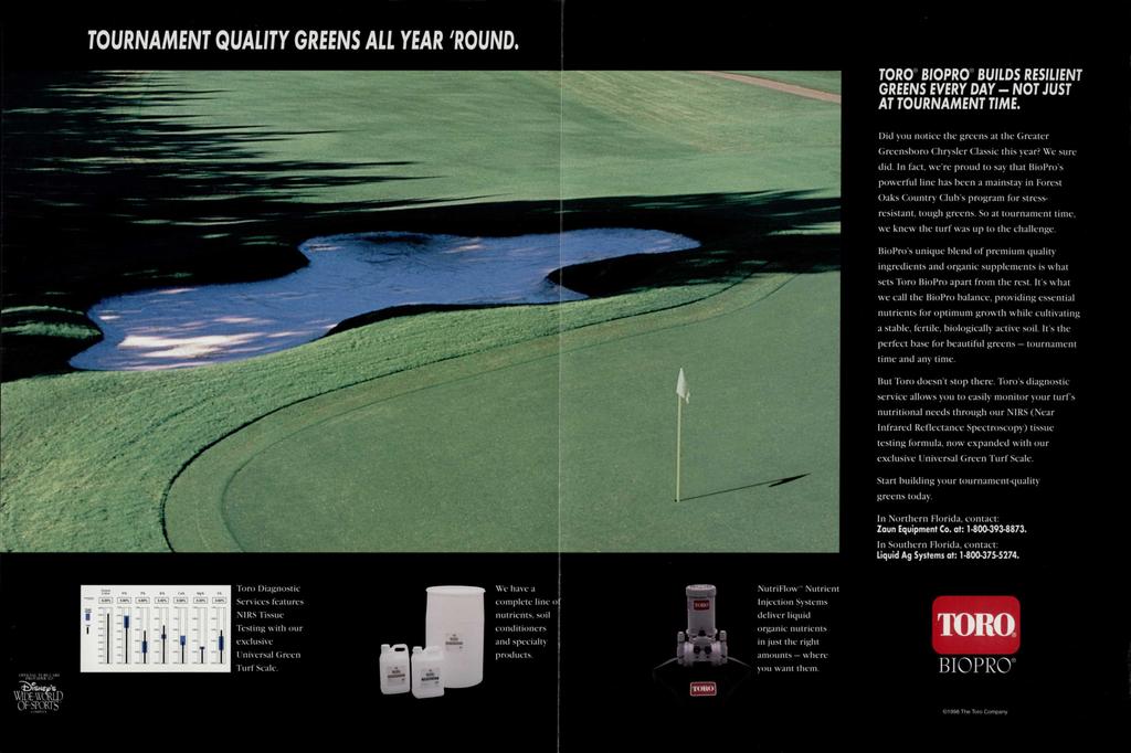 TOURNAMENT QUALITY GREENS ALL YEAR 7 ROUND. TORO BIOPRO BUILDS RESILIENT GREENS EVERY DAY - NOT JUST AT TOURNAMENT TIME. Did you notice the greens at the Greater Greensboro Chrysler Classic this year?