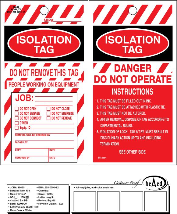 4.4 Isolation Tags 4.4.1 Isolation tags are to be used, as applicable, in conjunction with lockout devices and One-Plus restraint methods to ensure the integrity of the isolation. 4.4.3 Isolation tags must be the only tag used for controlling energy and shall not be used for any other purpose.