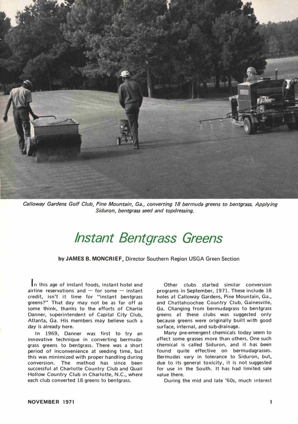 Calloway Gardens Golf Club, Pine Mountain, Ga., converting 18 bermuda greens to bentgrass. Applying Siduron, bentgrass seed and topdressing. Instant 8entgrass Greens by JAMES B.