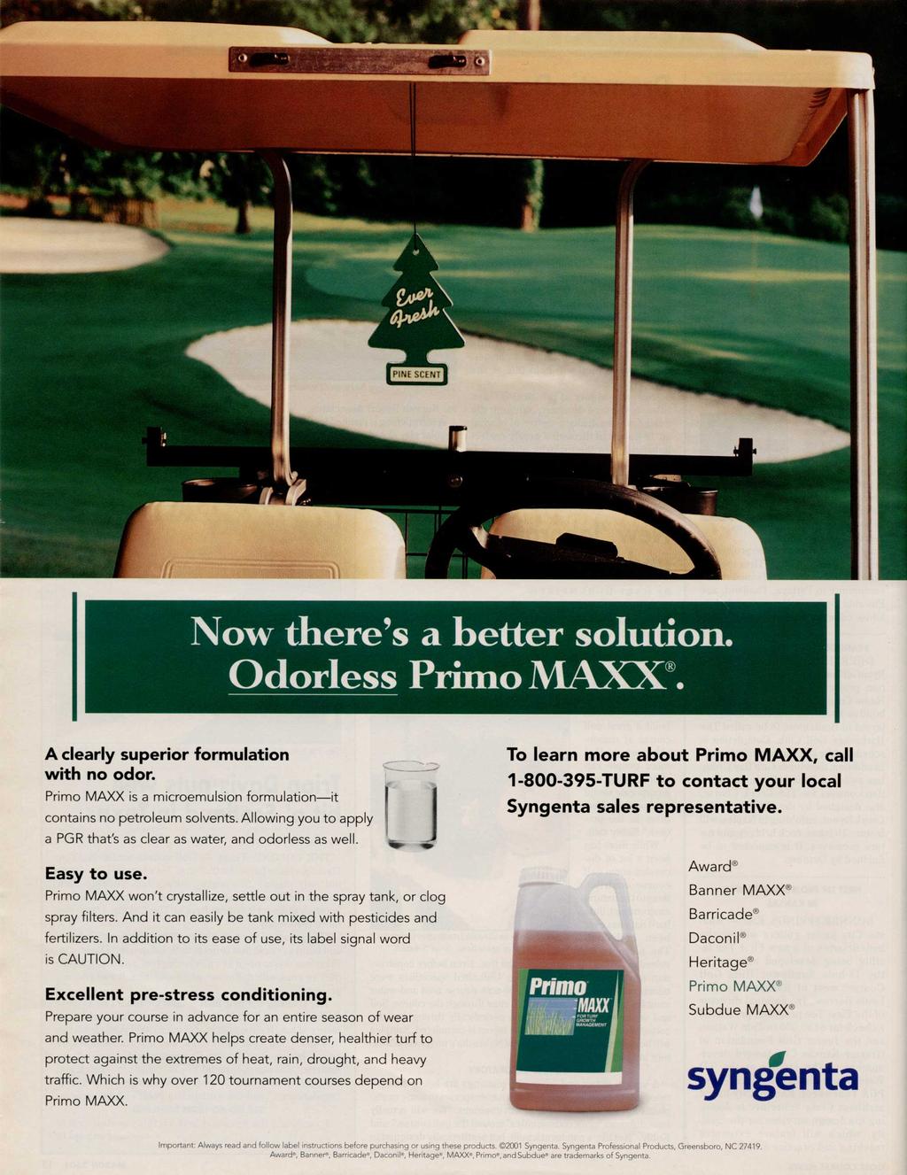 Now there's a better solution. Odorless Primo MAXX. A clearly superior formulation with no odor. Primo MAXX is a microemulsion formulation it contains no petroleum solvents.
