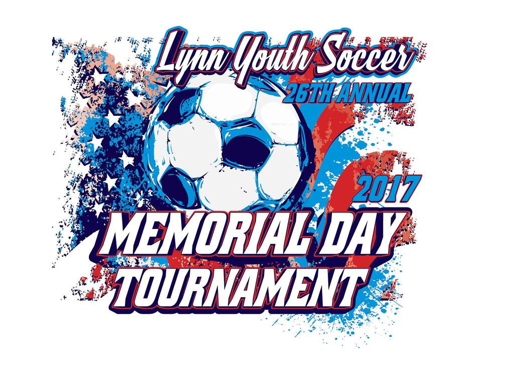 26 TH ANNUAL LYNN YOUTH SOCCER MEMORIAL DAY WEEKEND TOURNAMENT Friday, May 26 th, 2017 through Monday, May 29 th,