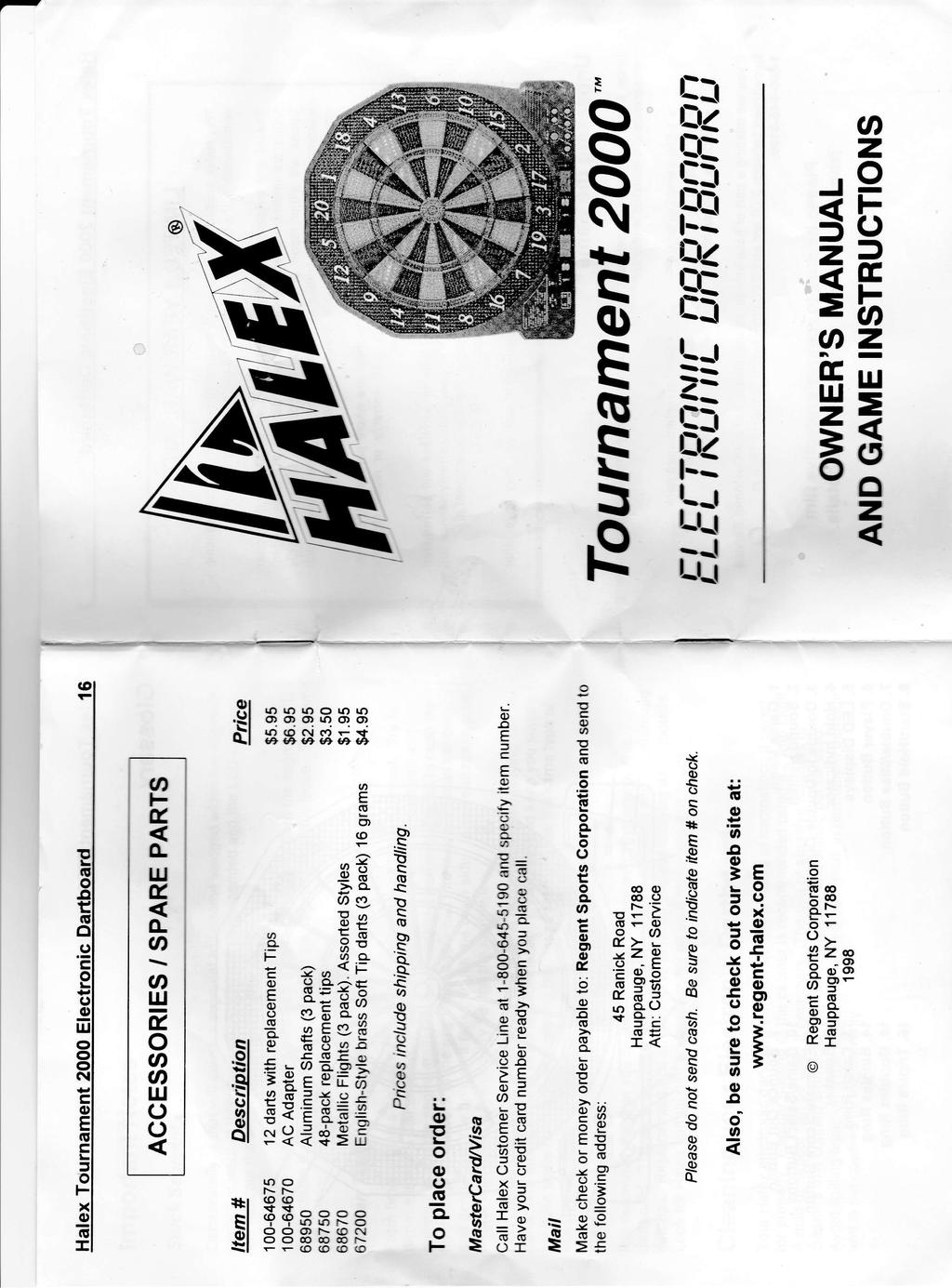 Halex Tournament 2000 Electronic Dartboard 16 ACCESSORIES / SPARE PARTS Item # Description Price 100-64675 12 darts with replacement Tips $5.95 100-64670 AC Adapter $6.
