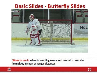 Gloves must stay forward, parallel, and angled towards destination (puck) Large group discussion: Basic slides- Butterfly Slides- 10 1. View videos on power point slides #24 & 25 2.