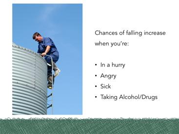 Falls area leading cause of injury in agriculture. They result in serious injury, and sometimes death. Your best weapon against an accidental fall is staying alert.