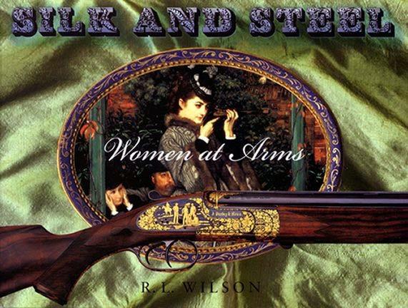 2 for 1 deal on R.L. Wilson s acclaimed book Silk and Steel: Women at Arms R.L. Wilson s book, Silk and Steel: Women at Arms, provides a comprehensive look at the history of women and firearms.