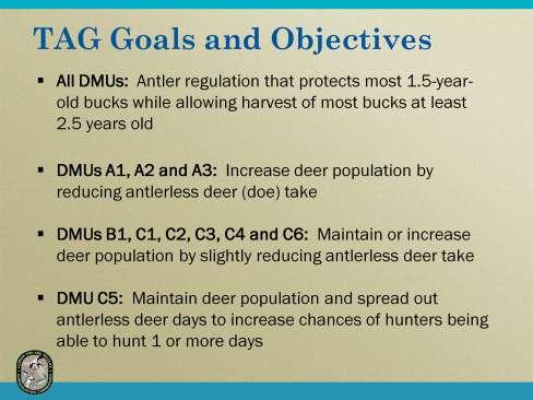 The Technical Assistance Groups (TAGs) developed a number of goals and objectives for each DMU. A common goal or objective ofall TAGs was for greater antler regulations to protect 1.
