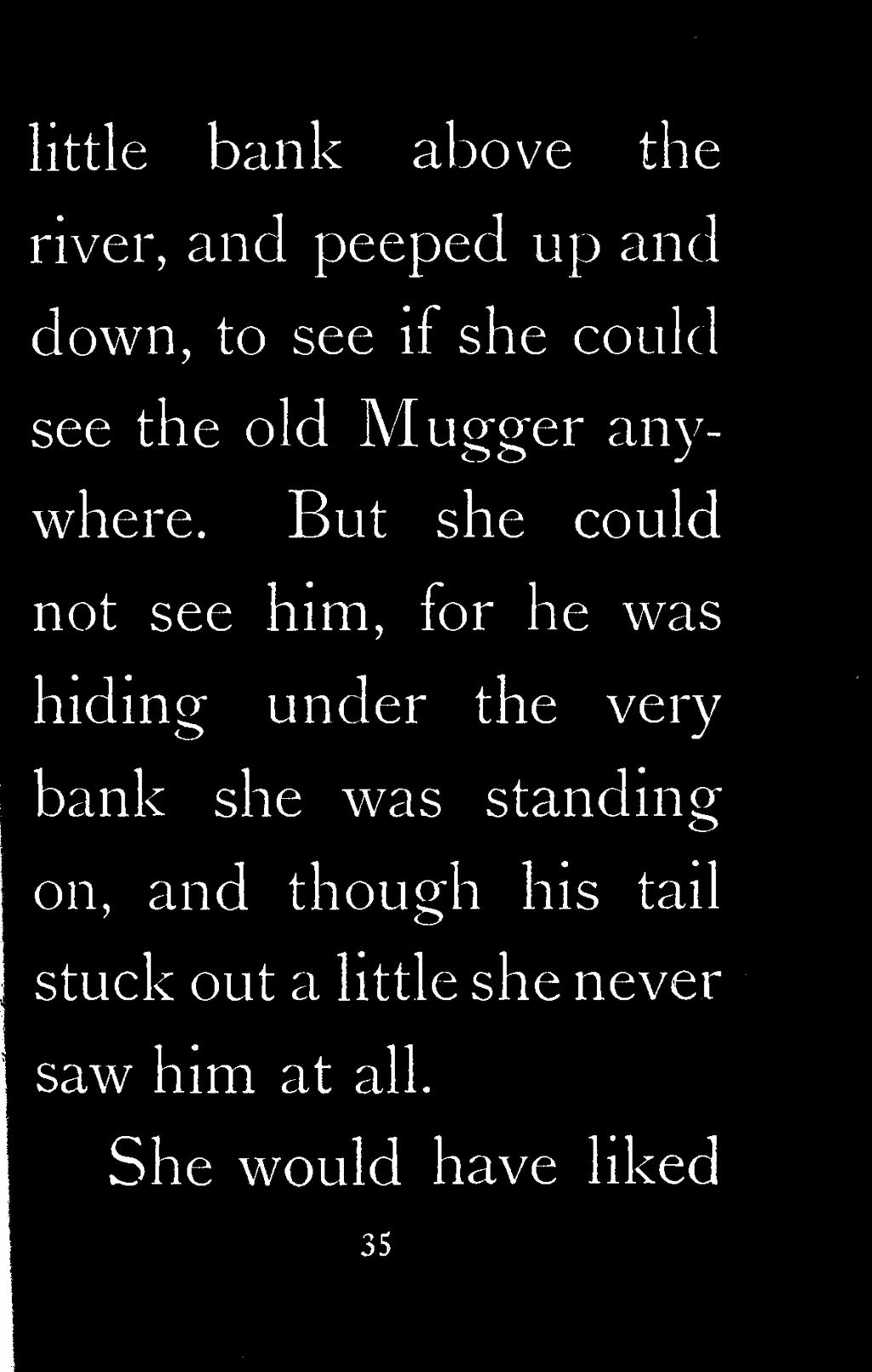 But she could not see him, for he was hiding under the very bank she