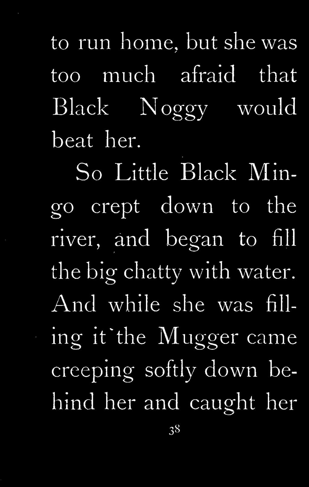 So Little Black Mingo crept down to the river, and began to fill
