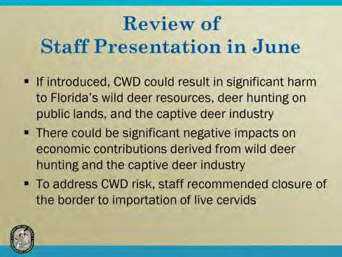At the June Commission meeting, FWC staff reported that any outbreak of CWD could result in significant harm to Florida s wild deer resources, deer hunting on public lands, and the captive deer