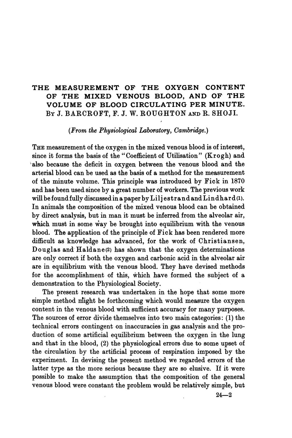THE MEASUREMENT OF THE OXYGEN CONTENT OF THE MIXED VENOUS BLOOD, AND OF THE VOLUME OF BLOOD CIRCULATING PER MINUTE. BY J. BARCROFT, F. J. W. ROUGHTON AND R. SHOJI.