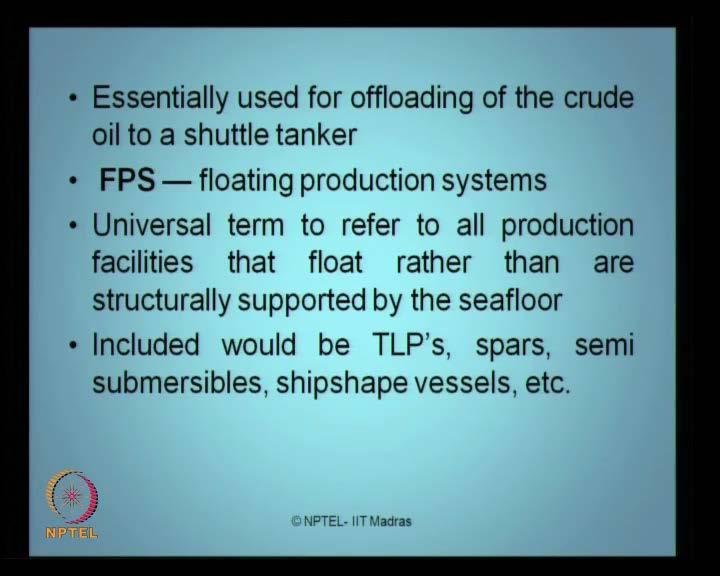 It is not of very important to me, but still essentially used for offloading of crude oil to the shuttle tanker, FPS stands for floating production
