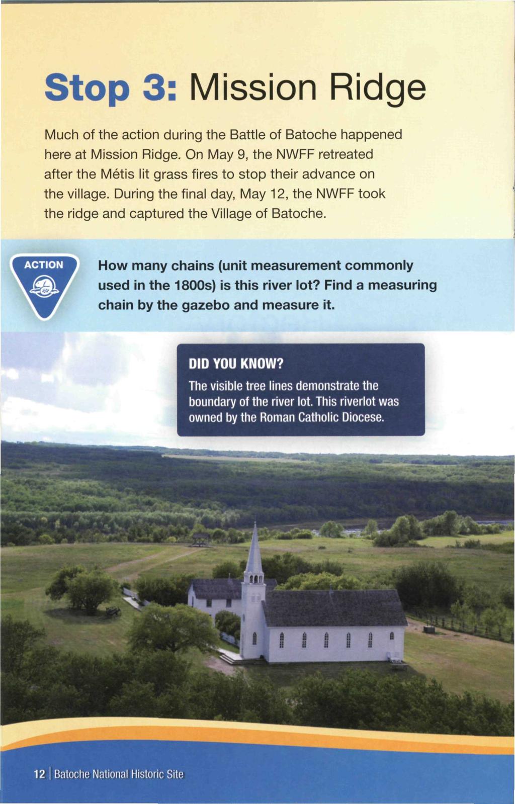 Stop 3: Mission Ridge Much of the action during the Battle of Batoche happened here at Mission Ridge. On May 9, the NWFF retreated after the Métis lit grass fires to stop their advance on the village.