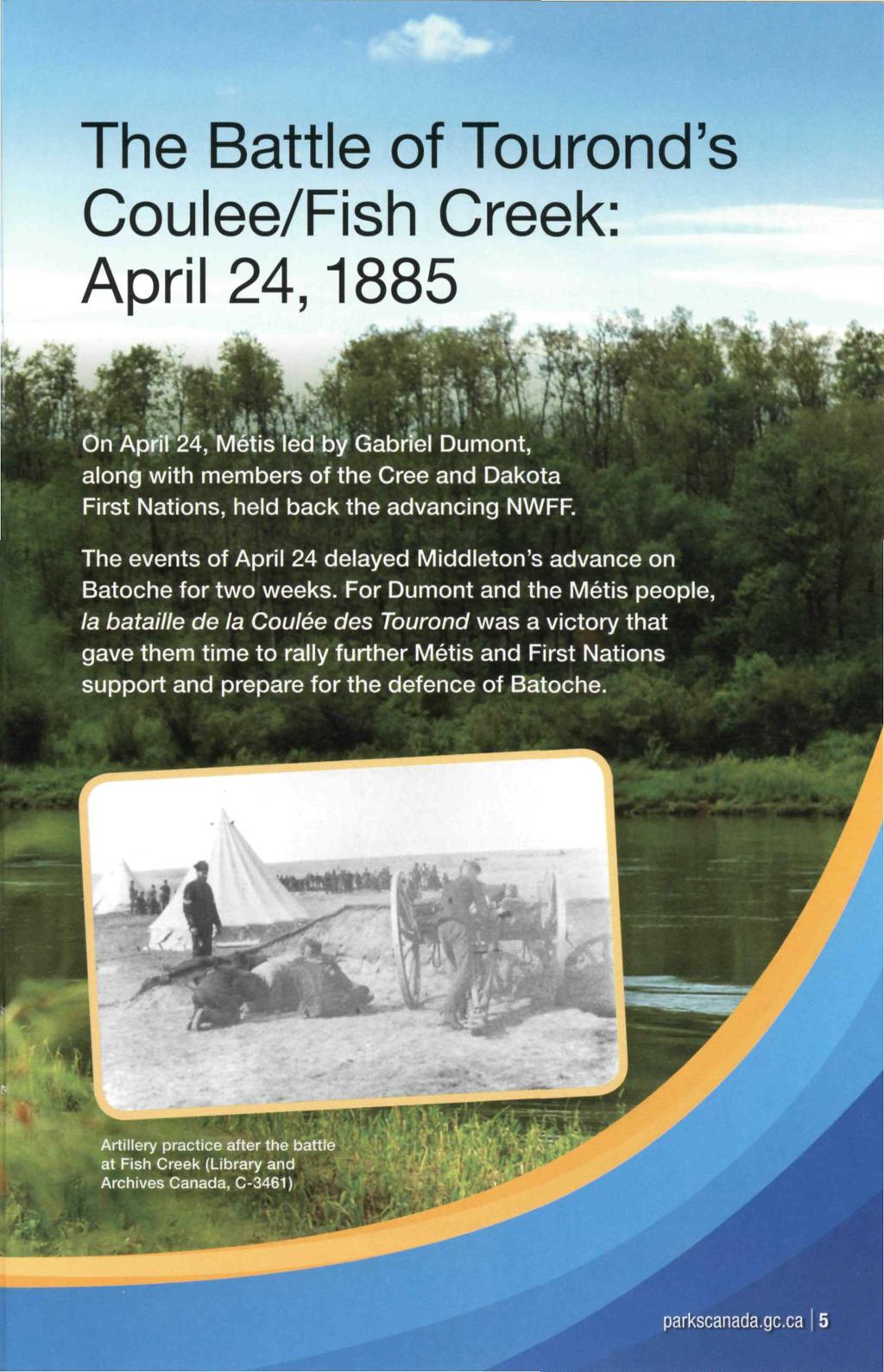 The Battle of Tourond's Coulee/Fish Creek: April 24,1885 On April 24, Métis led by Gabriel Dumont, along with members of the Crée and Dakota First Nations, held back the advancing NWFF.