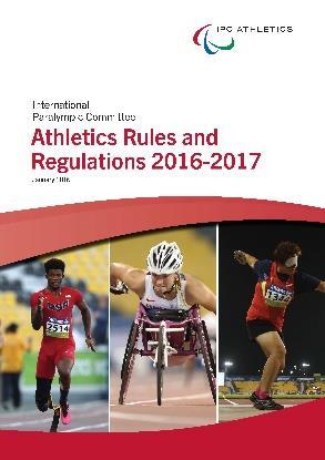 RULE BOOKS 2016-2017 International Paralympic Committee (IPC) Athletics Rules and Regulations for all National, International Competitions and IPC Approved events (based off of the IAAF Rule Book) To