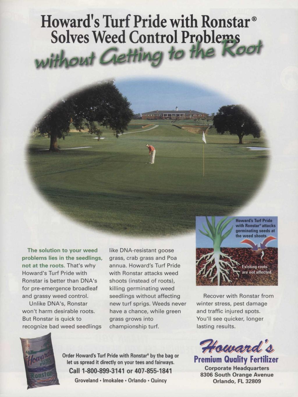 Howard's Turf Pride with Ronstar Solves Weed Control Problems. O e ^ m Q to the < o o t w Howard's Turf Pride with Ronstar" attacks germinating seeds at k ^f k the weed shoots.