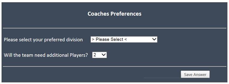 Using the drop down menu select your Coaches Preferences: o Your team s preferred division Upper Division, Middle Division, Lower Division o Will the team need additional players?