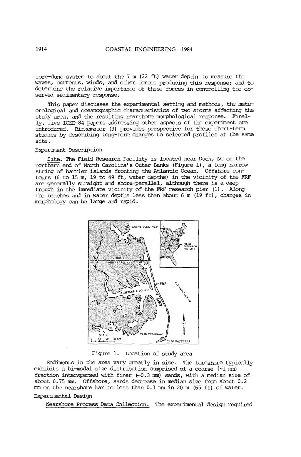 1914 COASTAL ENGINEERING-1984 fore-dune system to about the 7 m (22 ft) water depth; to measure the waves, currents, winds, and other forces producing this response; and to determine the relative