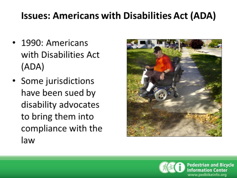 Speaker notes: According to the Americans with Disabilities Act (or ADA) of 1990, recipients of federal funding are required to make transportation infrastructure, such as sidewalks, curb ramps, and