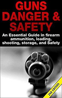 Guns Danger & Safety 2nd Edition: An Essential