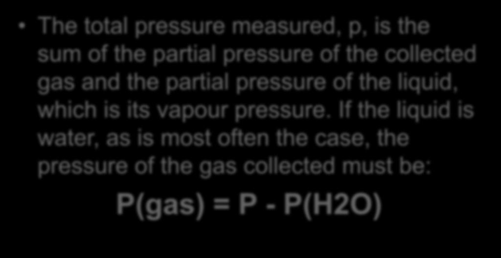 The total pressure measured, p, is the sum of the partial pressure of the collected gas and the partial pressure of the liquid, which
