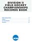 DIVISION II FIELD HOCKEY CHAMPIONSHIPS RECORDS BOOK Championship 2 History 3 All-Time Results 8 Brackets 12