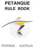 Contents. The Rules of the Game 3. Local Rules 20. Code of Behaviour for Players 24. Definitions 25. Pétanque Australia Ltd. ABN No.