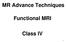 MR Advance Techniques. Functional MRI. Class IV