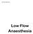 Low Flow Anaesthesia. Low Flow Anaesthesia