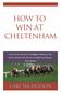 How To Win. at the Cheltenham Festival. and. Answers to The Big 3 Questions