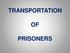 TRANSPORTATION PRISONERS