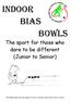 INDOOR BIAS BOWLS. The sport for those who dare to be different (Junior to Senior)